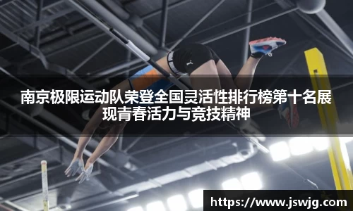 南京极限运动队荣登全国灵活性排行榜第十名展现青春活力与竞技精神