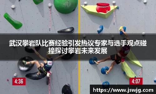 武汉攀岩队比赛经验引发热议专家与选手观点碰撞探讨攀岩未来发展