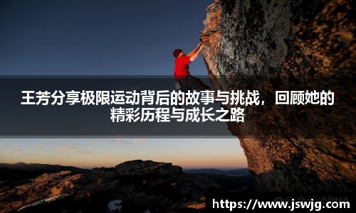 王芳分享极限运动背后的故事与挑战，回顾她的精彩历程与成长之路
