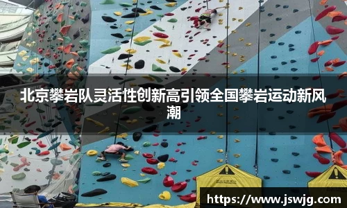 北京攀岩队灵活性创新高引领全国攀岩运动新风潮