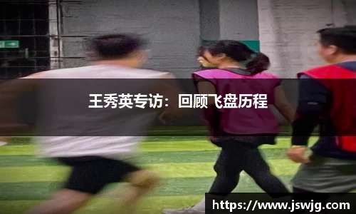 王秀英专访：回顾飞盘历程