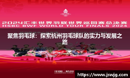 聚焦羽毛球：探索杭州羽毛球队的实力与发展之路