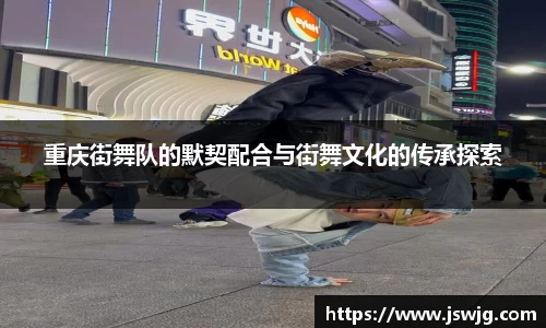 重庆街舞队的默契配合与街舞文化的传承探索